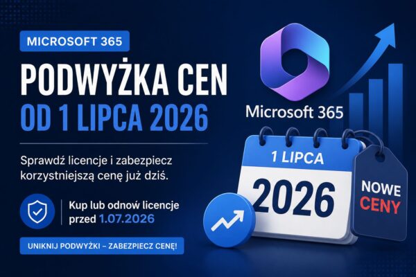 Microsoft 365 drożeje od 1 lipca 2026. Jak uniknąć podwyżki?